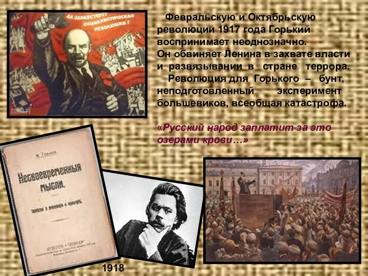 Февральскую и Октябрьскую революции 1917 года Горький воспринимает неоднозначно. Он обвиняет Ленина в