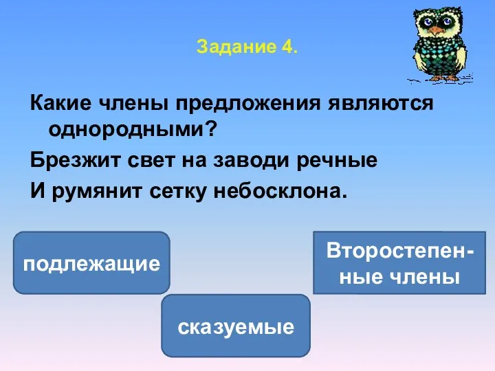 Задание 4. Какие члены предложения являются однородными? Брезжит свет на заводи речные И