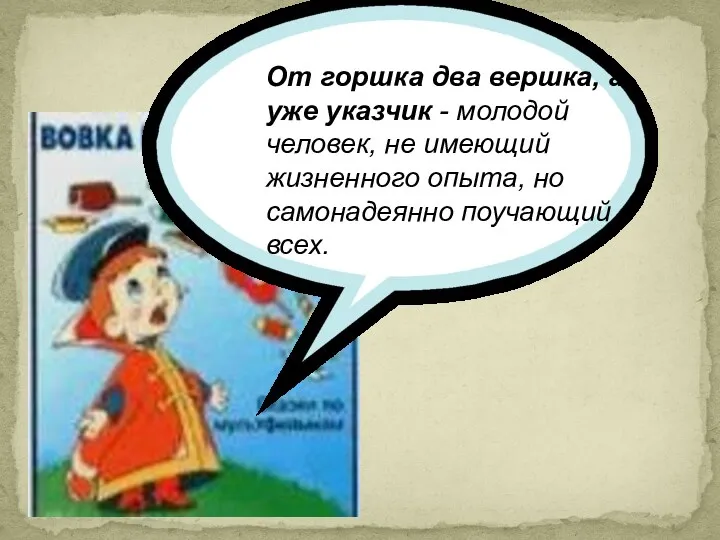 От горшка два вершка, а уже указчик - молодой человек, не имеющий жизненного