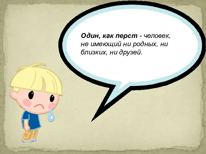 Один, как перст - человек, не имеющий ни родных, ни близких, ни друзей.