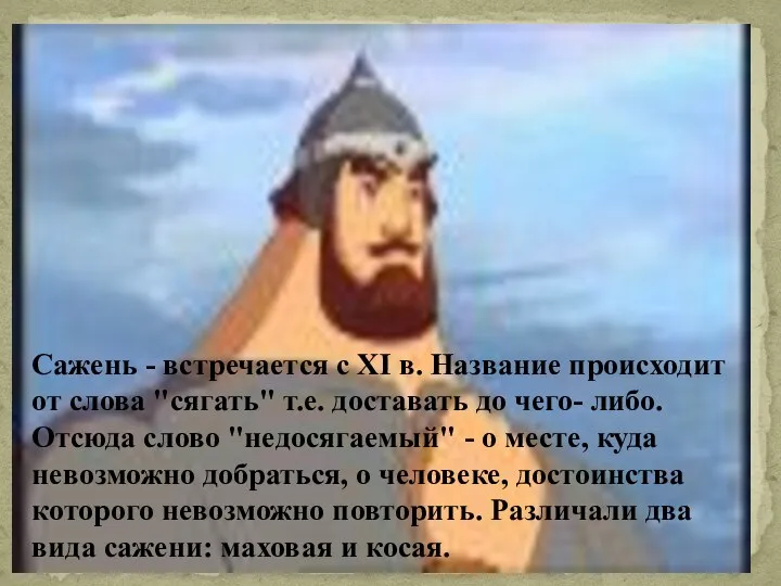 Сажень - встречается с XI в. Название происходит от слова "сягать" т.е. доставать