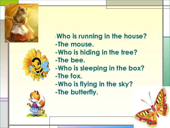 -Who is running in the house? -The mouse. -Who is