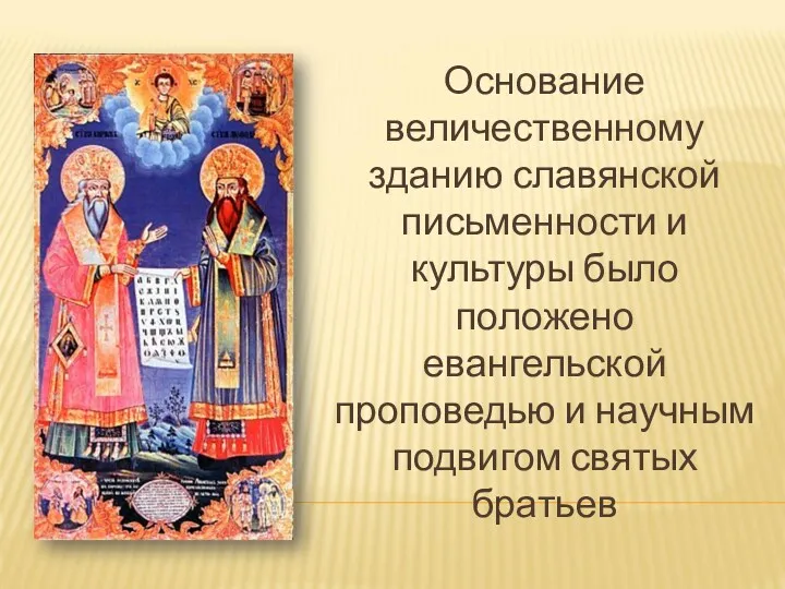 Основание величественному зданию славянской письменности и культуры было положено евангельской проповедью и научным подвигом святых братьев