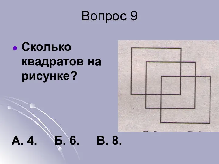 Вопрос 9 Сколько квадратов на рисунке? А. 4. Б. 6. В. 8.