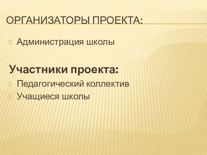 Организаторы проекта: Администрация школы Участники проекта: Педагогический коллектив Учащиеся школы