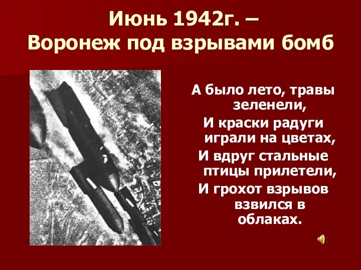 Июнь 1942г. – Воронеж под взрывами бомб А было лето, травы зеленели, И