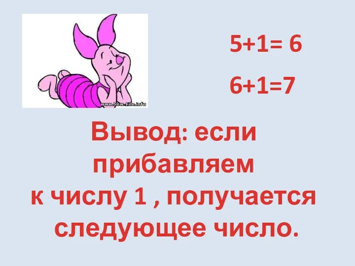 5+1= 6 6+1=7 Вывод: если прибавляем к числу 1 , получается следующее число.