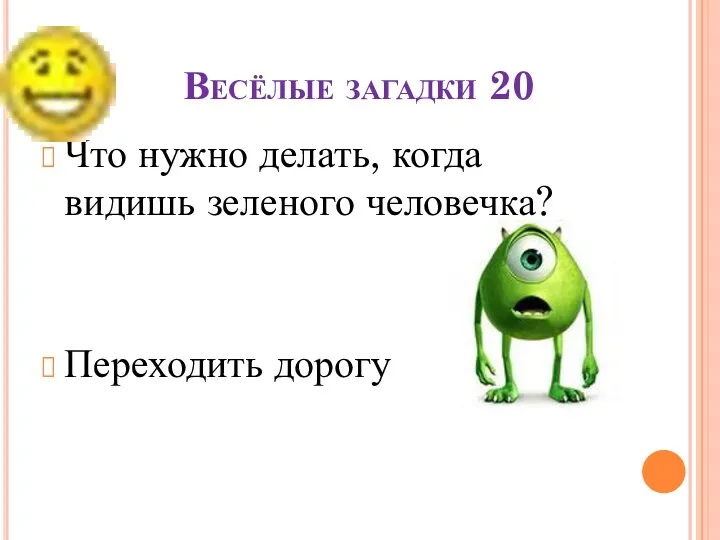 Весёлые загадки 20 Что нужно делать, когда видишь зеленого человечка? Переходить дорогу