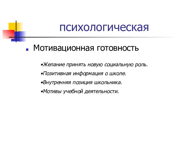 психологическая Мотивационная готовность Желание принять новую социальную роль. Позитивная информация о школе. Внутренняя