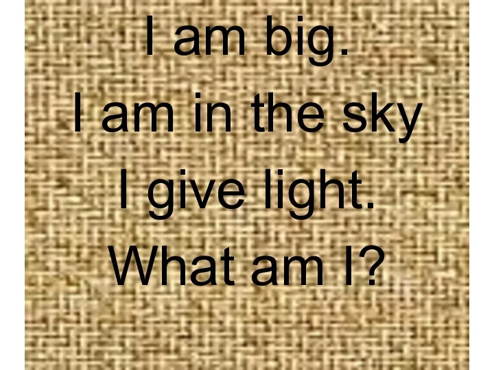 I am big. I am in the sky I give light. What am I?