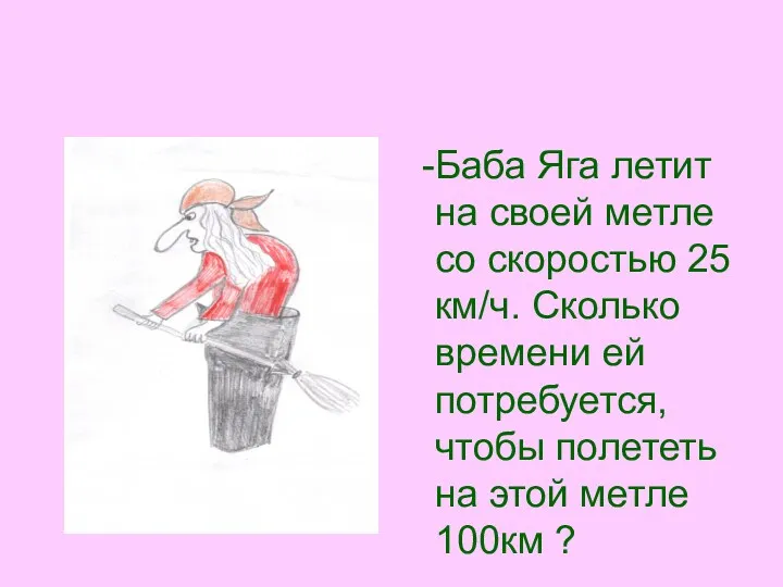 -Баба Яга летит на своей метле со скоростью 25 км/ч. Сколько времени ей