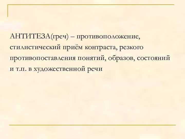 АНТИТЕЗА(греч) – противоположение, стилистический приём контраста, резкого противопоставления понятий, образов, состояний и т.п. в художественной речи