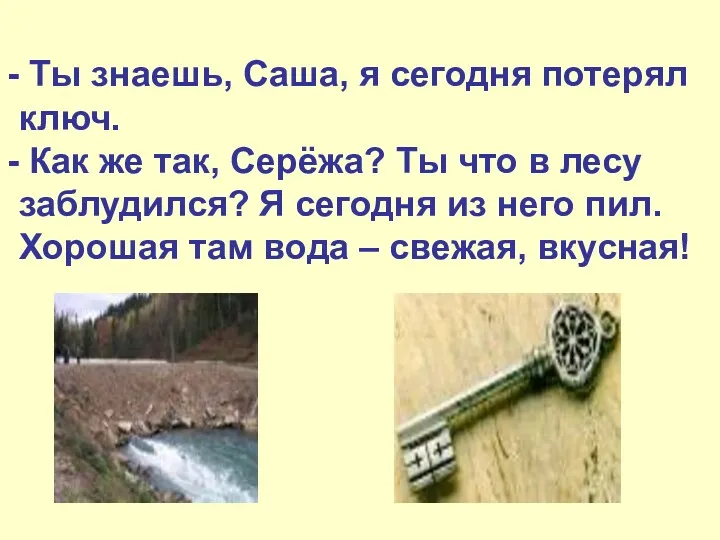 Ты знаешь, Саша, я сегодня потерял ключ. Как же так, Серёжа? Ты что