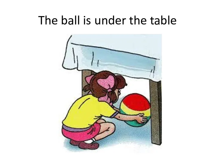 The ball is under the table