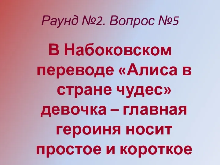 Раунд №2. Вопрос №5 В Набоковском переводе «Алиса в стране