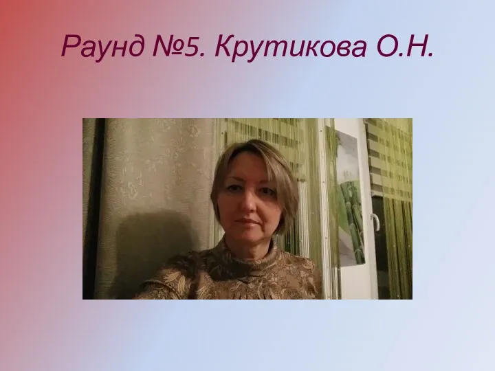 Раунд №5. Крутикова О.Н.