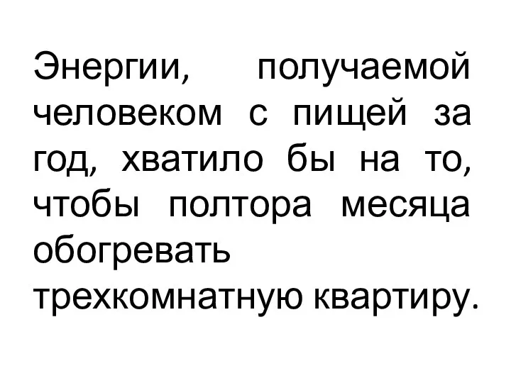 Энергии, получаемой человеком с пищей за год, хватило бы на то, чтобы полтора