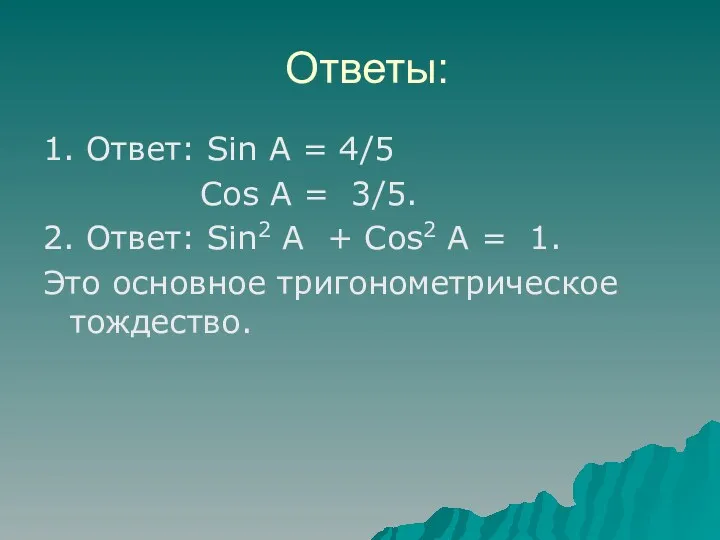 Ответы: 1. Ответ: Sin A = 4/5 Cos A = 3/5. 2. Ответ: