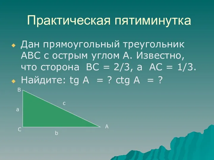 Практическая пятиминутка Дан прямоугольный треугольник АВС с острым углом А. Известно, что сторона