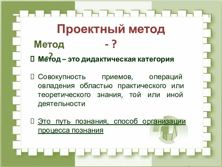 Проектный метод - ? Метод – это дидактическая категория Совокупность