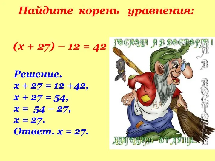 Найдите корень уравнения: (х + 27) – 12 = 42 Решение. х +
