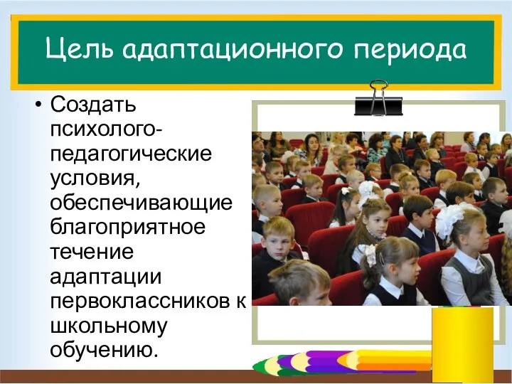 Цель адаптационного периода Создать психолого-педагогические условия, обеспечивающие благоприятное течение адаптации