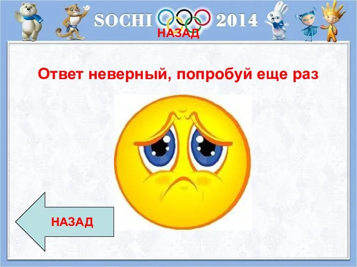 НАЗАД Ответ неверный, попробуй еще раз НАЗАД