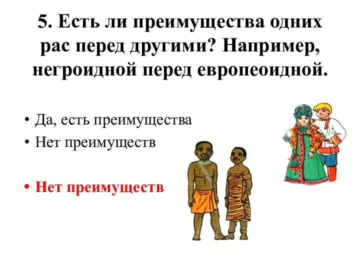 5. Есть ли преимущества одних рас перед другими? Например, негроидной перед европеоидной. Да,