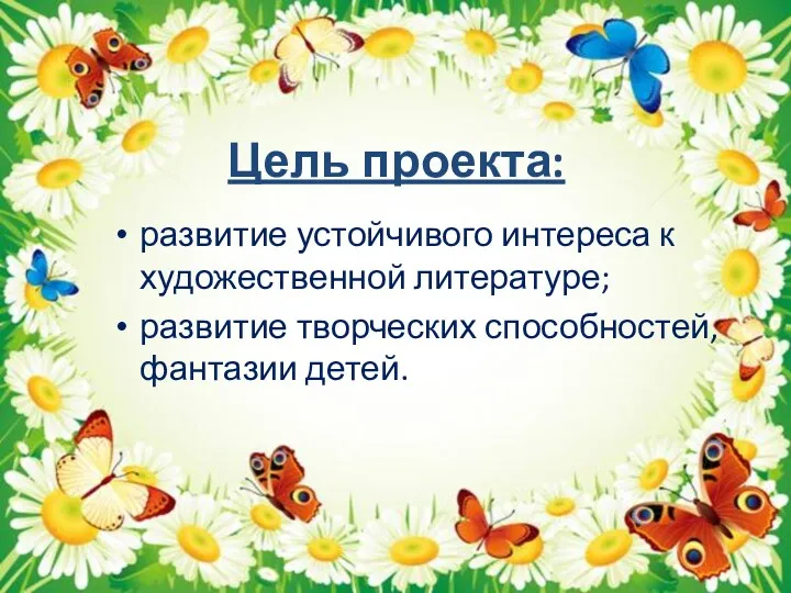 Цель проекта: развитие устойчивого интереса к художественной литературе; развитие творческих способностей, фантазии детей.