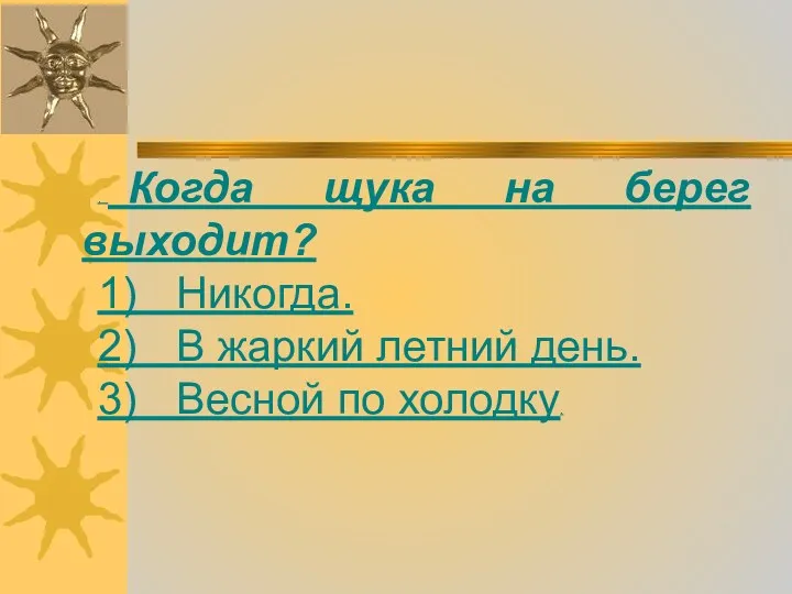 . Когда щука на берег выходит? 1) Никогда. 2) В