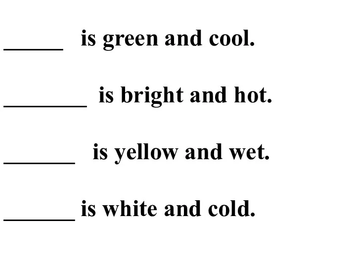 _____ is green and cool. _______ is bright and hot.