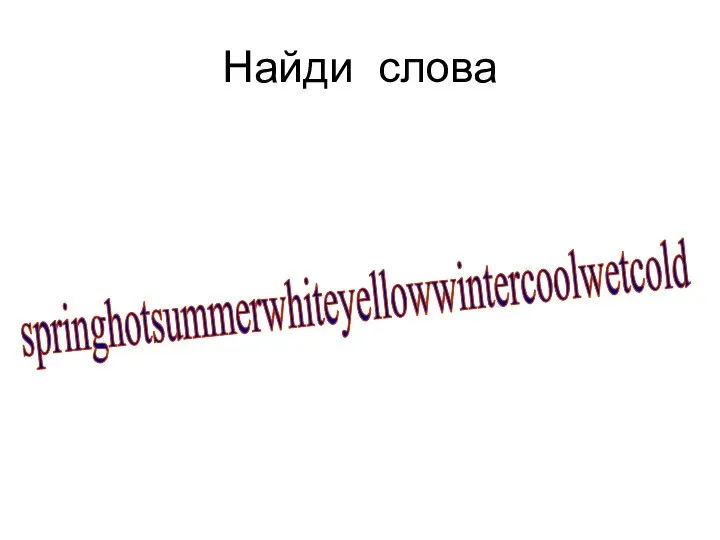 Найди слова springhotsummerwhiteyellowwintercoolwetcold