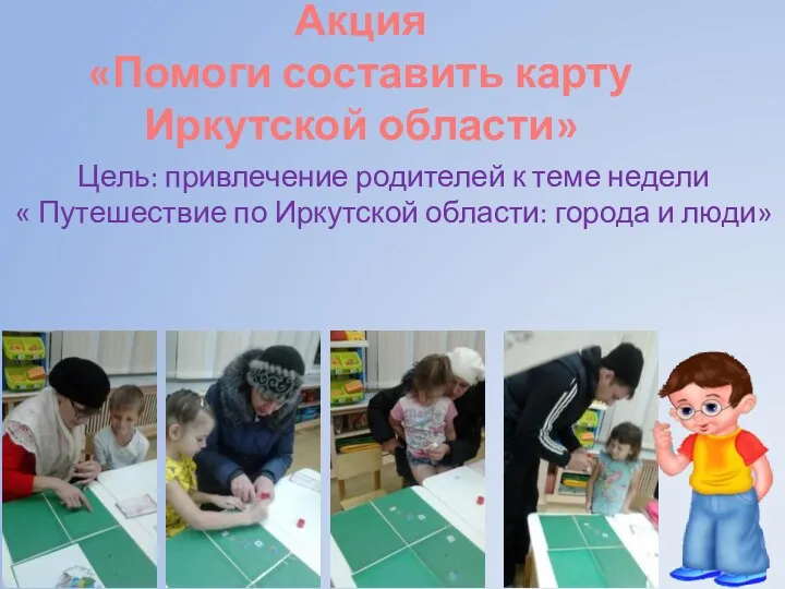 Акция «Помоги составить карту Иркутской области» Цель: привлечение родителей к теме недели «