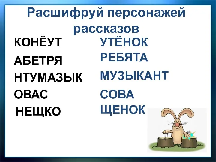 Расшифруй персонажей рассказов АБЕТРЯ КОНЁУТ НТУМАЗЫК ОВАС НЕЩКО УТЁНОК РЕБЯТА МУЗЫКАНТ СОВА ЩЕНОК