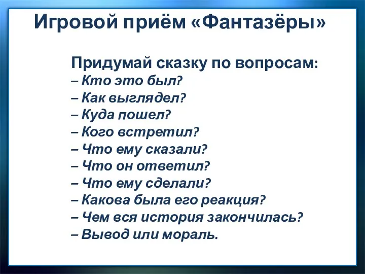 Игровой приём «Фантазёры» Придумай сказку по вопросам: – Кто это