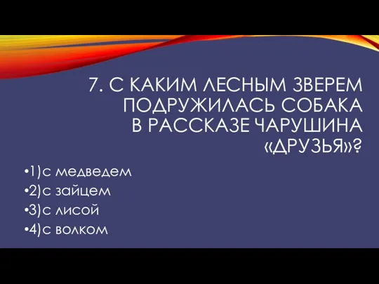 7. С каким лесным зверем подружилась собака в рассказе Чарушина