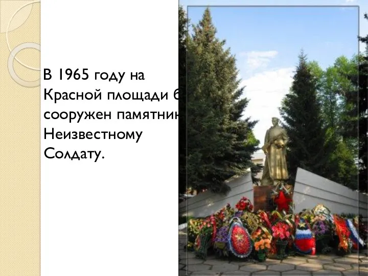 В 1965 году на Красной площади был сооружен памятник Неизвестному Солдату.