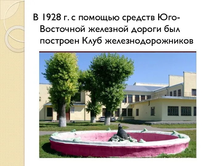 В 1928 г. с помощью средств Юго-Восточной железной дороги был построен Клуб железнодорожников