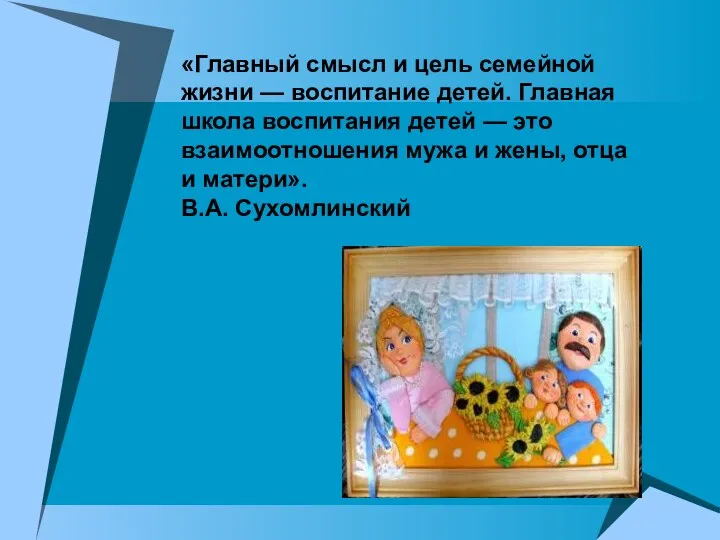 «Главный смысл и цель семейной жизни — воспитание детей. Главная школа воспитания детей