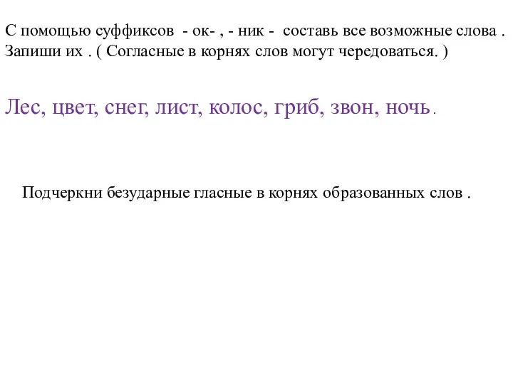 С помощью суффиксов - ок- , - ник - составь