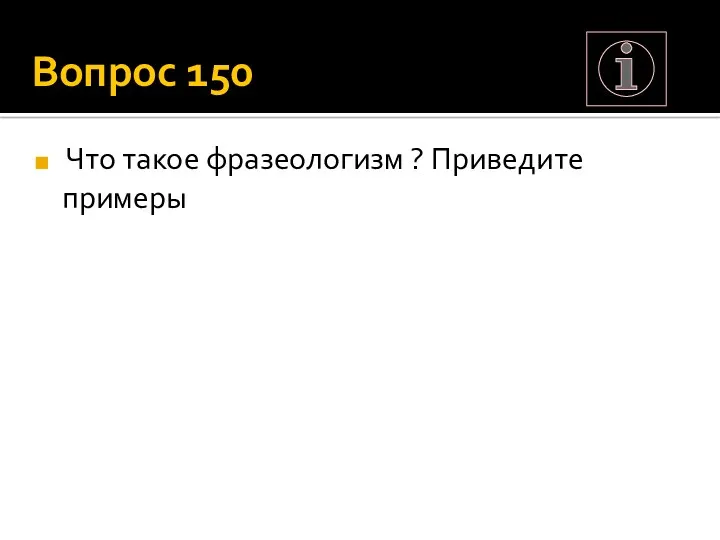 Вопрос 150 Что такое фразеологизм ? Приведите примеры