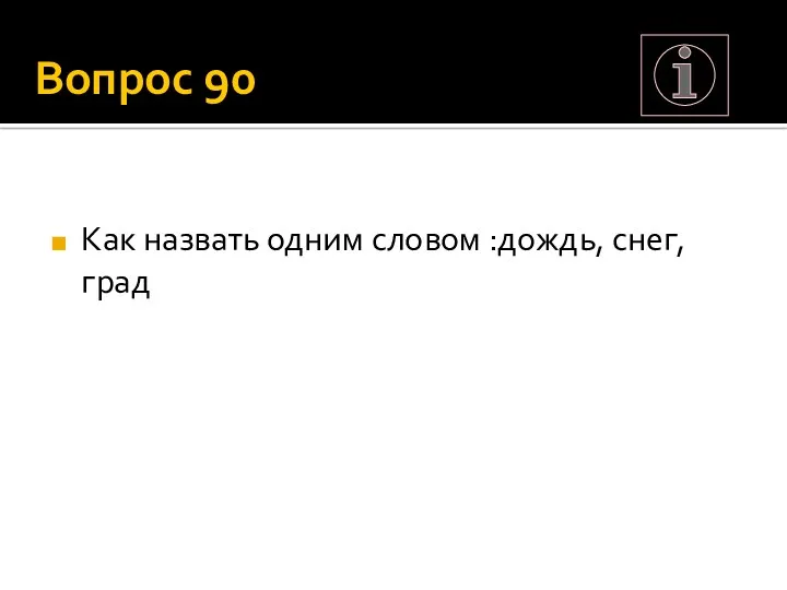 Вопрос 90 Как назвать одним словом :дождь, снег, град