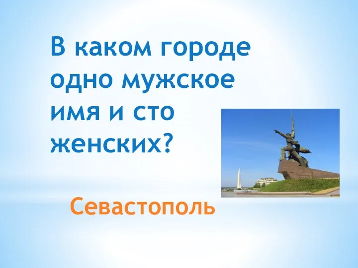 Севастополь В каком городе одно мужское имя и сто женских?