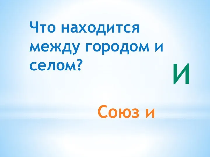 Союз и Что находится между городом и селом? И