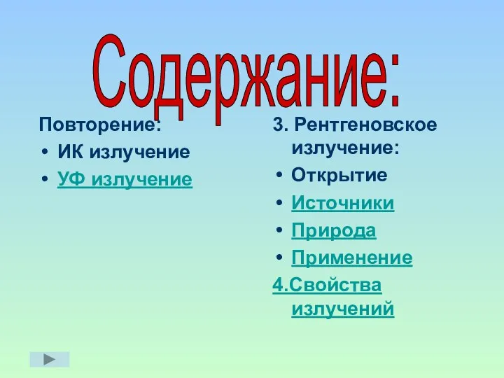 Содержание: 3. Рентгеновское излучение: Открытие Источники Природа Применение 4.Свойства излучений Повторение: ИК излучение УФ излучение