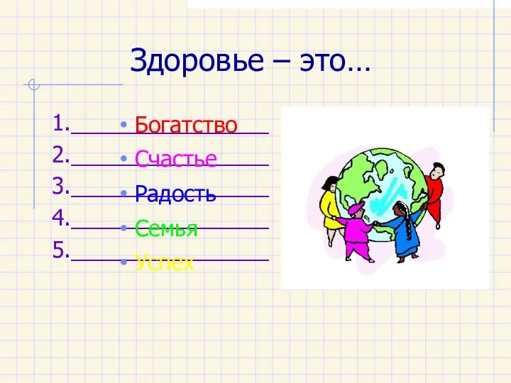 Здоровье – это… 1.________________ 2.________________ 3.________________ 4.________________ 5.________________ Богатство Счастье Радость Семья Успех