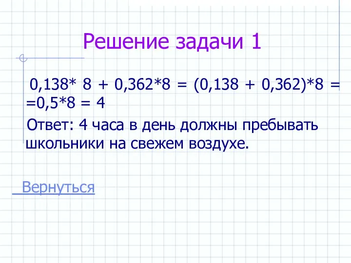 Решение задачи 1 0,138* 8 + 0,362*8 = (0,138 + 0,362)*8 = =0,5*8
