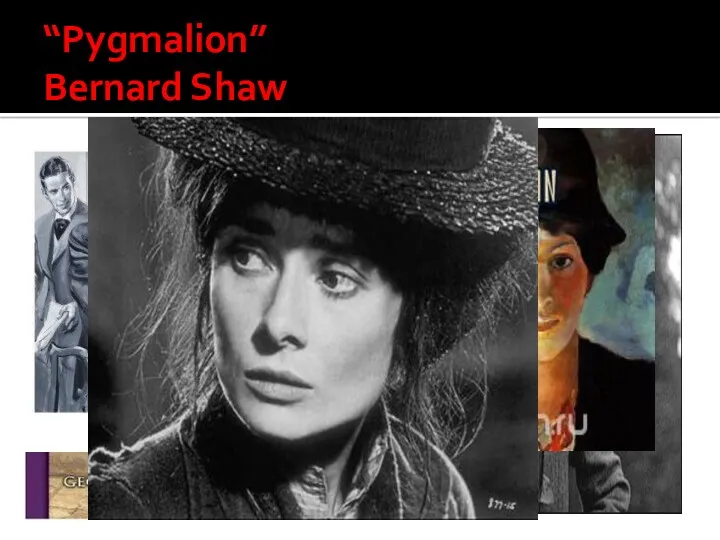 “Pygmalion” Bernard Shaw