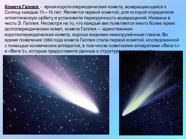 Комета Галлея - яркая короткопериодическая комета, возвращающаяся к Солнцу каждые 75—76 лет. Является
