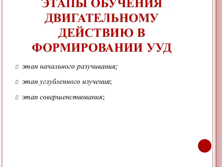 ЭТАПЫ ОБУЧЕНИЯ ДВИГАТЕЛЬНОМУ ДЕЙСТВИЮ В ФОРМИРОВАНИИ УУД этап начального разучивания; этап углубленного изучения; этап совершенствования;